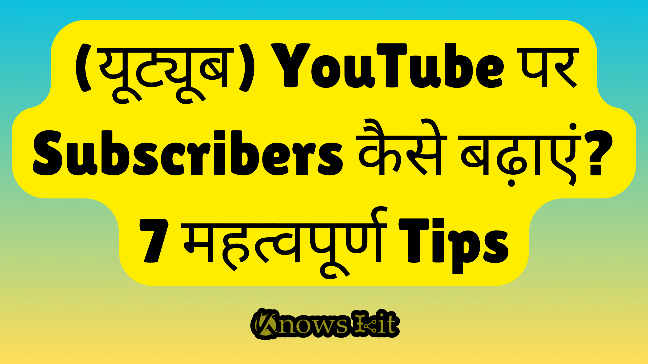 (यूट्यूब) YouTube Subscribers कैसे बढ़ाएं? 7 महत्वपूर्ण Tips.