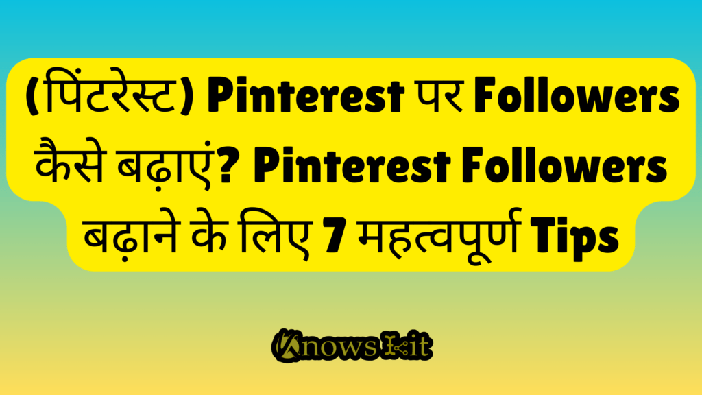 (पिंटरेस्ट) Pinterest पर Followers कैसे बढ़ाएं? Pinterest Followers बढ़ाने के लिए 7 महत्वपूर्ण Tips